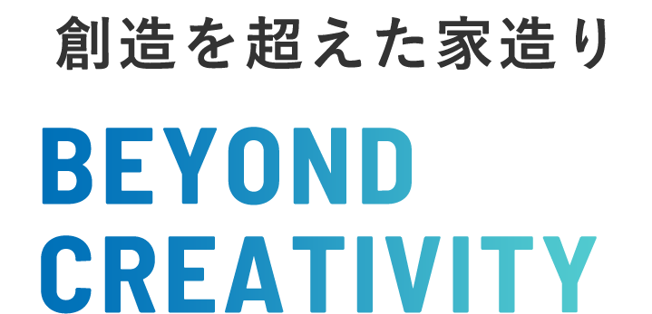 創造を超えた家造り BEYOND CREATIVITY